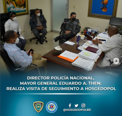 DIRECTOR POLICÍA NACIONAL MAYOR GENERAL EDUARDO A. THEN; REALIZA VISITA DE SEGUIMIENTO A HOSGEDOPOL